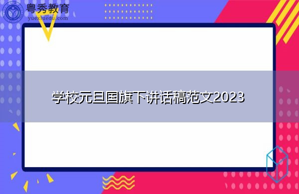 学校元旦国旗下讲话稿范文2023 学校元旦国旗下讲话稿范文2023