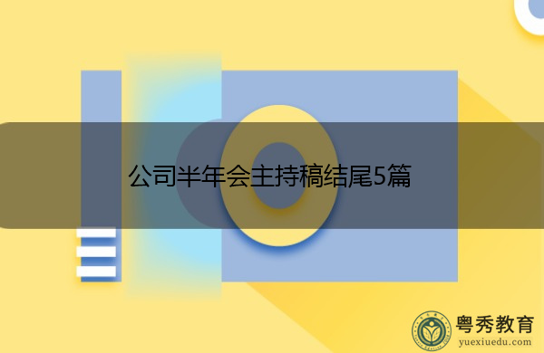 公司半年会主持稿结尾5篇 公司半年会主持稿结尾5篇