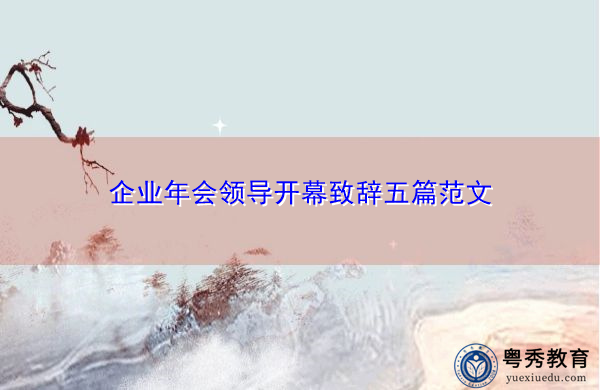 企业年会领导开幕致辞五篇范文 企业年会领导开幕致辞五篇范文