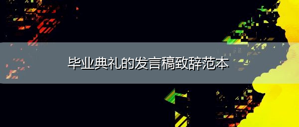 毕业典礼的发言稿致辞范本