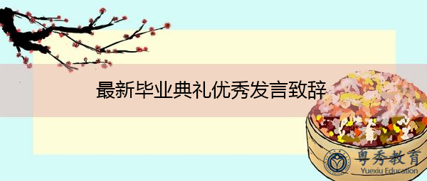 最新毕业典礼优秀发言致辞 最新毕业典礼优秀发言致辞