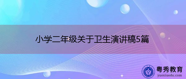 小学二年级关于卫生演讲稿5篇 小学二年级关于卫生演讲稿5篇
