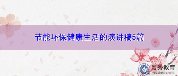 节能环保健康生活的演讲稿5篇 节能环保健康生活的演讲稿5篇