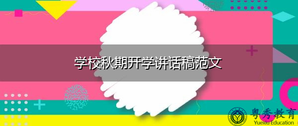 学校秋期开学讲话稿范文 学校秋期开学讲话稿范文