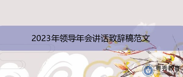 2023年领导年会讲话致辞稿范文 2023年领导年会讲话致辞稿范文