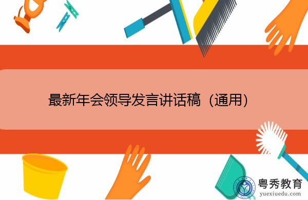 最新年会领导发言讲话稿(通用) 最新年会领导发言讲话稿(通用)