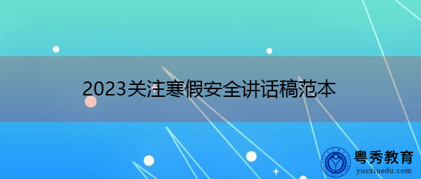 2023关注寒假安全讲话稿范本 2023关注寒假安全讲话稿范本
