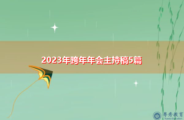 2023年跨年年会主持稿5篇 2023年跨年年会主持稿5篇