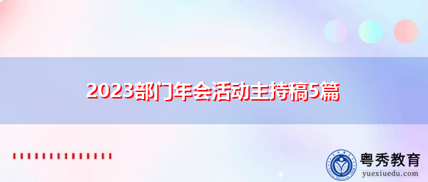 2023部门年会活动主持稿5篇 2023部门年会活动主持稿5篇