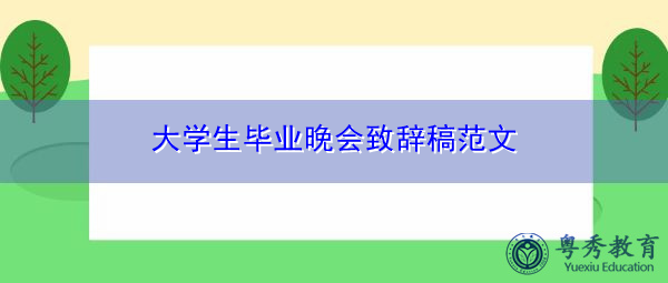 大学生毕业晚会致辞稿范文 大学生毕业晚会致辞稿范文