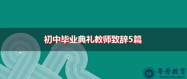 初中毕业典礼教师致辞5篇 初中毕业典礼教师致辞5篇