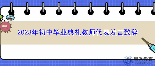2023年初中毕业典礼教师代表发言致辞 2023年初中毕业典礼教师代表发言致辞