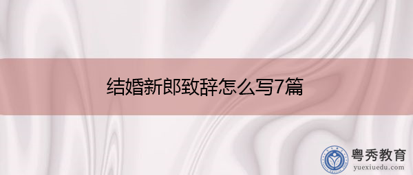 结婚新郎致辞怎么写7篇