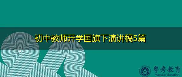 初中教师开学国旗下演讲稿5篇 初中教师开学国旗下演讲稿5篇