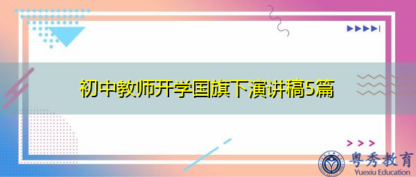 初中教师开学国旗下演讲稿5篇 初中教师开学国旗下演讲稿5篇