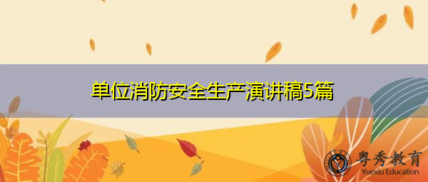 单位消防安全生产演讲稿5篇 单位消防安全生产演讲稿5篇
