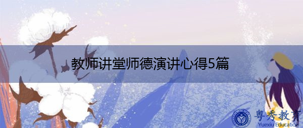 教师讲堂师德演讲心得5篇 教师讲堂师德演讲心得5篇