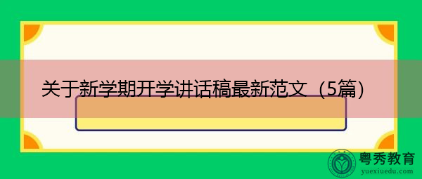 关于新学期开学讲话稿最新范文(5篇) 关于新学期开学讲话稿最新范文(5篇)