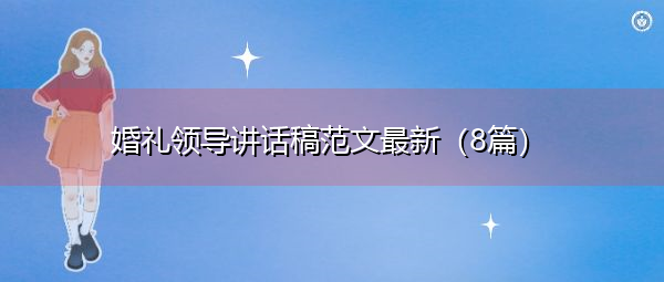 婚礼领导讲话稿范文最新(8篇) 婚礼领导讲话稿范文最新(8篇)
