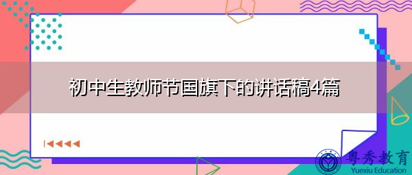 初中生教师节国旗下的讲话稿4篇 初中生教师节国旗下的讲话稿4篇