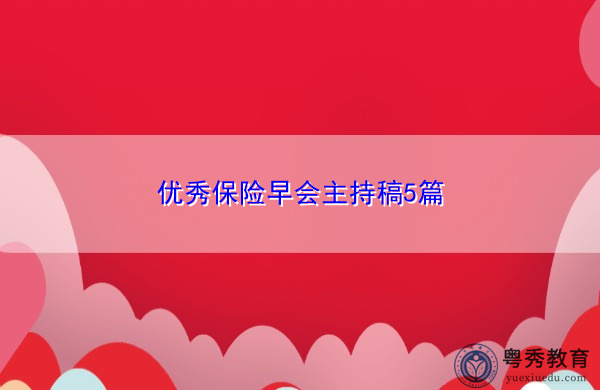 优秀保险早会主持稿5篇 优秀保险早会主持稿5篇