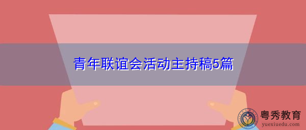 青年联谊会活动主持稿5篇 青年联谊会活动主持稿5篇