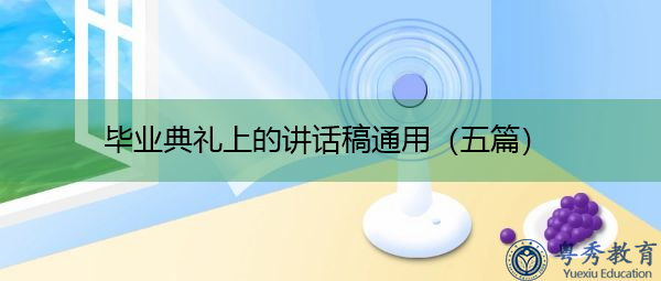 毕业典礼上的讲话稿通用(五篇) 毕业典礼上的讲话稿通用(五篇)