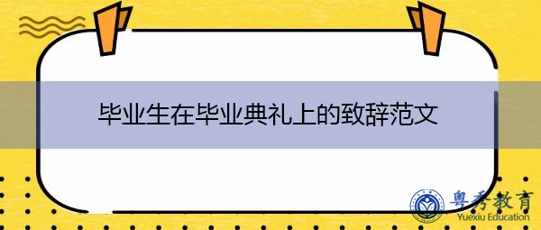 毕业生在毕业典礼上的致辞范文 毕业生在毕业典礼上的致辞范文