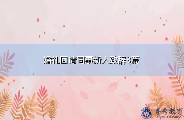 婚礼回请同事新人致辞3篇 婚礼回请同事新人致辞3篇