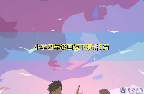 小学四年级国旗下演讲5篇 小学四年级国旗下演讲5篇