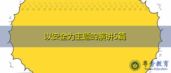 以安全为主题的演讲5篇 以安全为主题的演讲5篇