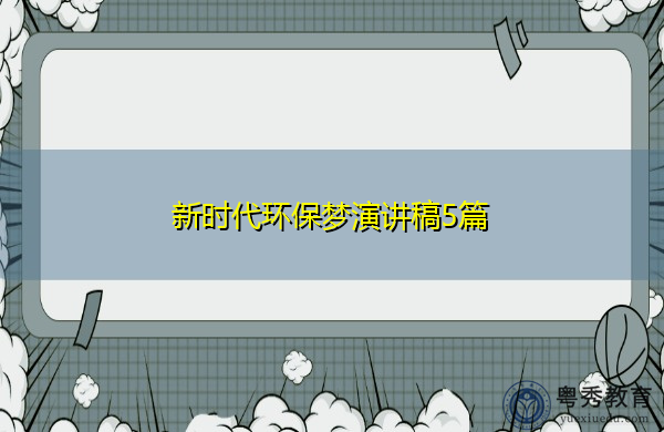 新时代环保梦演讲稿5篇 新时代环保梦演讲稿5篇