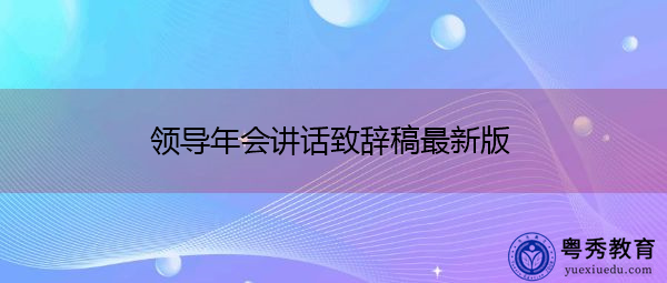 领导年会讲话致辞稿最新版 领导年会讲话致辞稿最新版