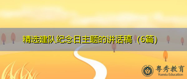 精选建队纪念日主题的讲话稿（6篇）