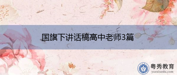 国旗下讲话稿高中老师3篇 国旗下讲话稿高中老师3篇