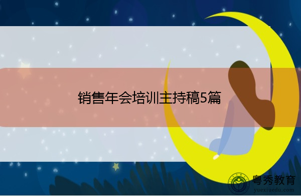 销售年会培训主持稿5篇 销售年会培训主持稿5篇
