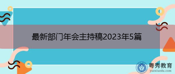 最新部门年会主持稿2023年5篇 最新部门年会主持稿2023年5篇