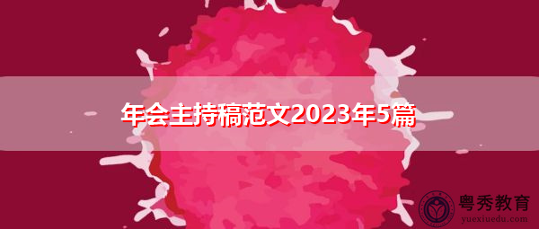 年会主持稿范文2023年5篇 年会主持稿范文2023年5篇