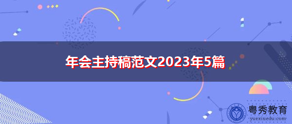 年会主持稿范文2023年5篇 年会主持稿范文2023年5篇