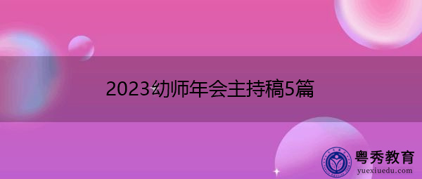 2023幼师年会主持稿5篇 2023幼师年会主持稿5篇