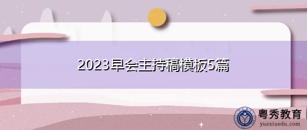 2023早会主持稿模板5篇 2023早会主持稿模板5篇
