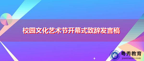 校园文化艺术节开幕式致辞发言稿 校园文化艺术节开幕式致辞发言稿