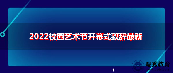 2022校园艺术节开幕式致辞最新 2022校园艺术节开幕式致辞最新