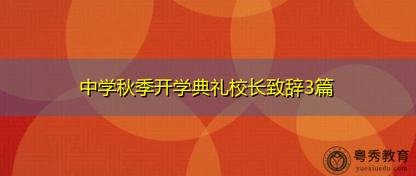 中学秋季开学典礼校长致辞3篇 中学秋季开学典礼校长致辞3篇