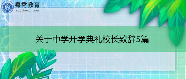 关于中学开学典礼校长致辞5篇 关于中学开学典礼校长致辞5篇
