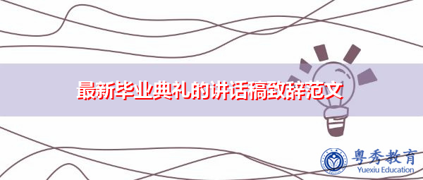 最新毕业典礼的讲话稿致辞范文 最新毕业典礼的讲话稿致辞范文