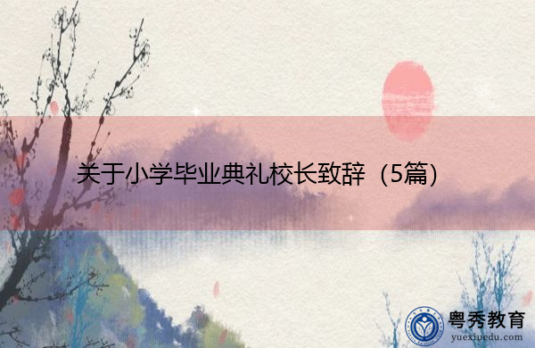 关于小学毕业典礼校长致辞（5篇）