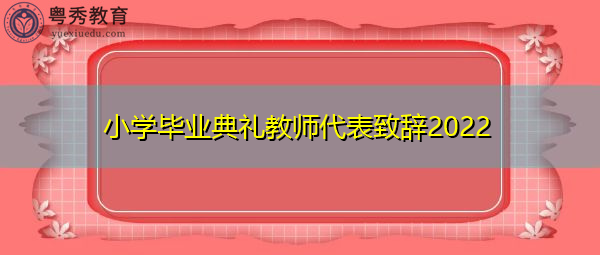 小学毕业典礼教师代表致辞2022