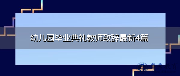 幼儿园毕业典礼教师致辞最新4篇 幼儿园毕业典礼教师致辞最新4篇