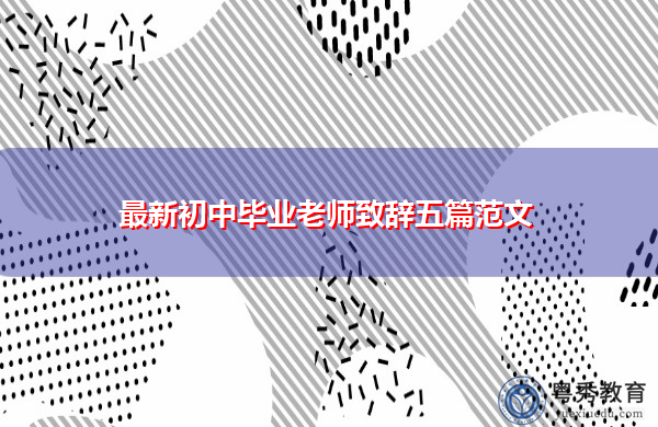 最新初中毕业老师致辞五篇范文 最新初中毕业老师致辞五篇范文